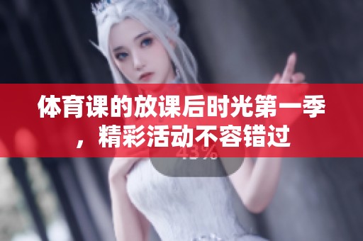 **课的放课后时光第一季，精彩活动不容错过