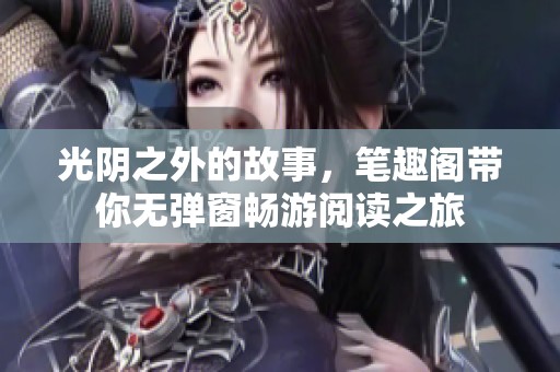 光阴之外的故事，笔趣阁带你无弹窗畅游阅读之旅