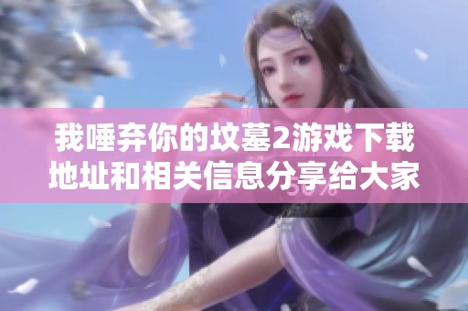 我唾弃你的坟墓2游戏下载地址和相关信息分享给大家