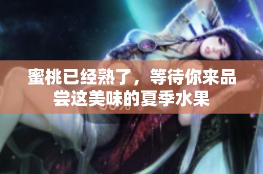 蜜桃已经熟了，等待你来品尝这美味的夏季水果