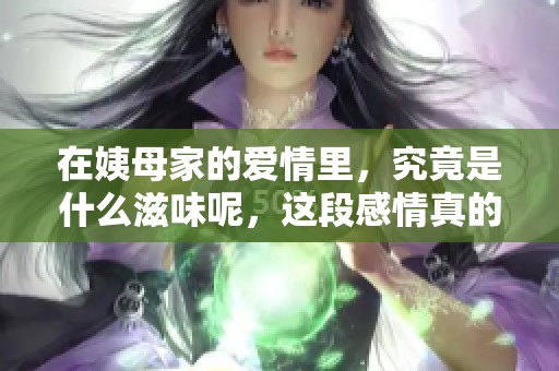 在姨母家的爱情里，究竟是什么滋味呢，这段感情真的特别吗