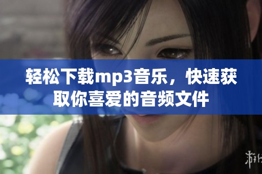 轻松下载mp3音乐，快速获取你喜爱的音频文件