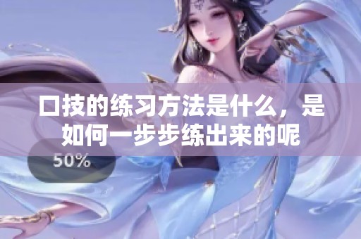 口技的练习方法是什么，是如何一步步练出来的呢