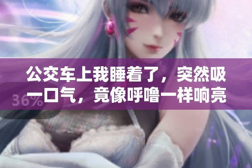 公交车上我睡着了，突然吸一口气，竟像呼噜一样响亮