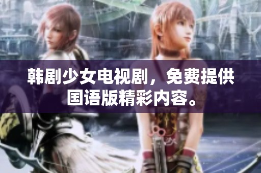 韩剧少女电视剧，免费提供国语版精彩内容。