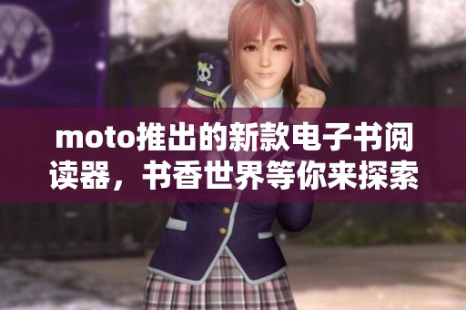 moto推出的新款电子书阅读器，书香世界等你来探索。