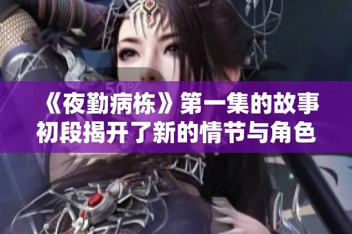 《夜勤病栋》第一集的故事初段揭开了新的情节与角色发展