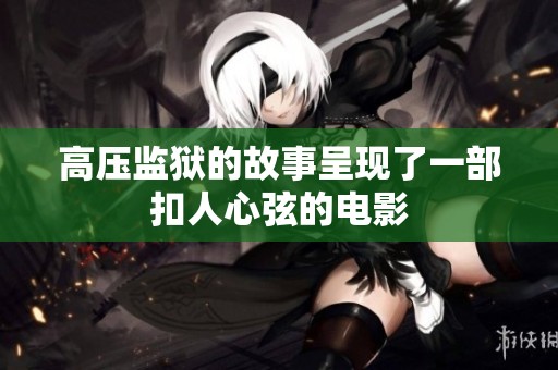 高压监狱的故事呈现了一部扣人心弦的电影