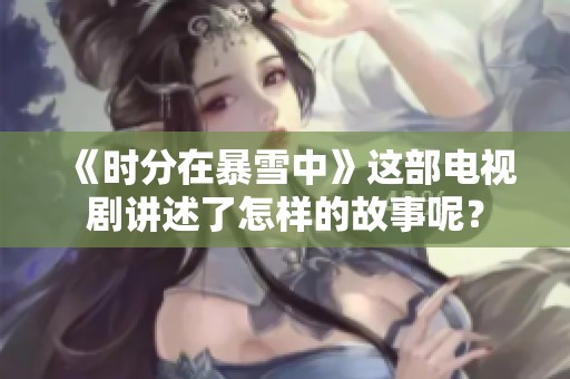 《时分在暴雪中》这部电视剧讲述了怎样的故事呢？