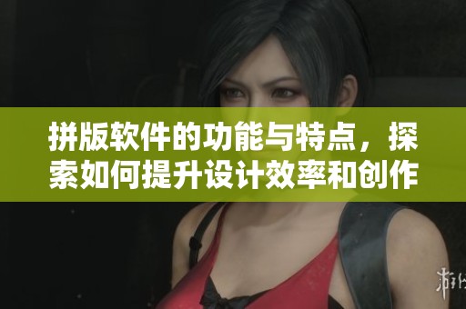 拼版软件的功能与特点，探索如何提升设计效率和创作灵感