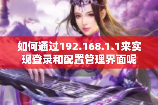 如何通过192.168.1.1来实现登录和配置管理界面呢