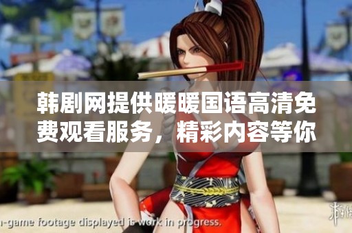 韩剧网提供暖暖国语高清免费观看服务，精彩内容等你来体验