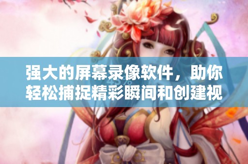 强大的屏幕录像软件，助你轻松捕捉精彩瞬间和创建视频内容。