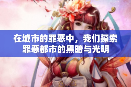 在城市的罪恶中，我们探索罪恶都市的黑暗与光明