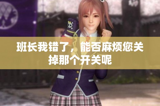 班长我错了，能否麻烦您关掉那个开关呢