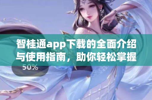 智桂通app下载的全面介绍与使用指南，助你轻松掌握这款应用的魅力