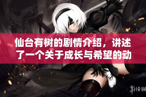 仙台有树的剧情介绍，讲述了一个关于成长与希望的动人故事
