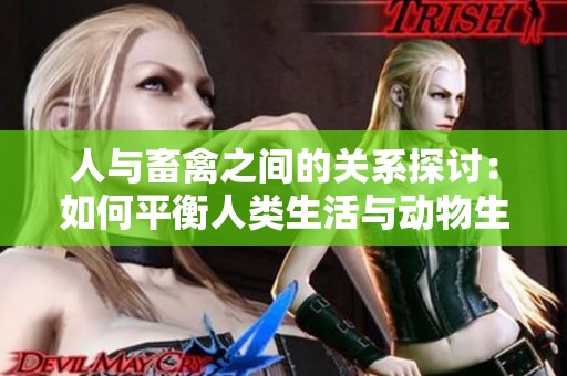 人与畜禽之间的关系探讨：如何平衡人类生活与动物生态的重要性