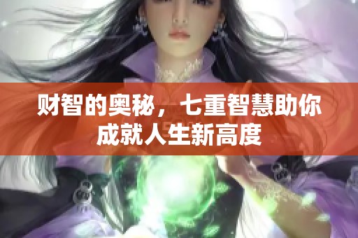 财智的奥秘，七重智慧助你成就人生新高度