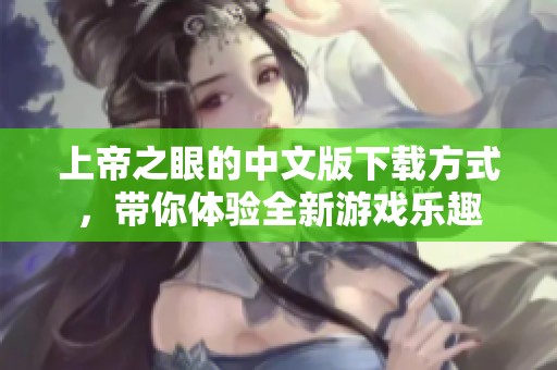 上帝之眼的中文版下载方式，带你体验全新游戏乐趣