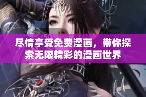尽情享受免费漫画，带你探索无限精彩的漫画世界