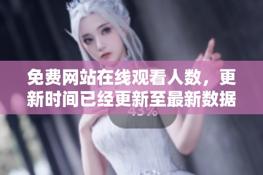 免费网站在线观看人数，更新时间已经更新至最新数据