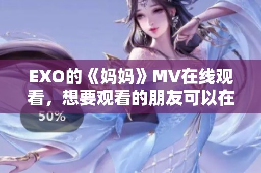 EXO的《妈妈》MV在线观看，想要观看的朋友可以在这里找到资源