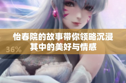 怡春院的故事带你领略沉浸其中的美好与情感