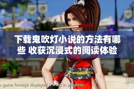 下载鬼吹灯小说的方法有哪些 收获沉浸式的阅读体验你准备好了吗