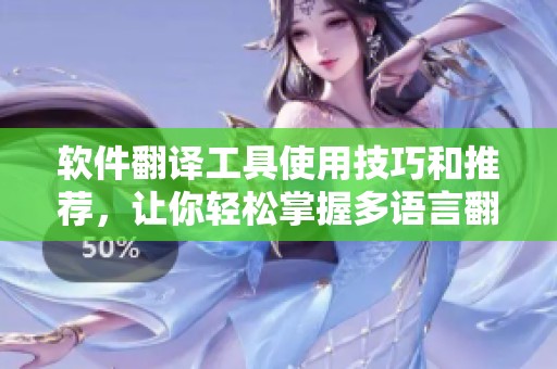 软件翻译工具使用技巧和推荐，让你轻松掌握多语言翻译的秘密