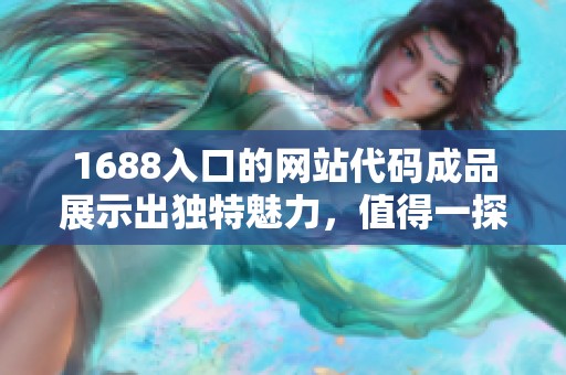 1688入口的网站代码成品展示出独特魅力，值得一探究竟的精彩内容