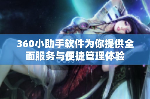 360小助手软件为你提供全面服务与便捷管理体验