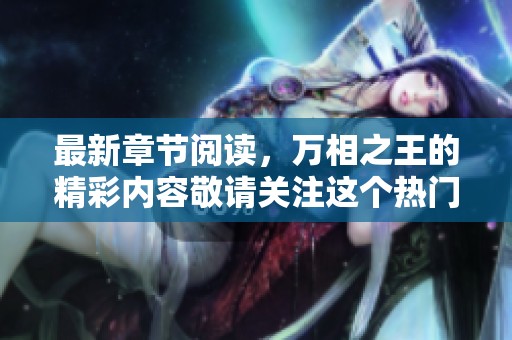 最新章节阅读，万相之王的精彩内容敬请关注这个热门小说