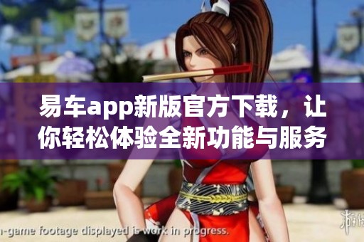 易车app新版官方下载，让你轻松体验全新功能与服务