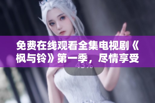 免费在线观看全集电视剧《枫与铃》第一季，尽情享受精彩剧情吧