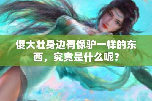 傻大壮身边有像驴一样的东西，究竟是什么呢？