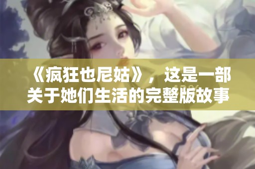 《疯狂也尼姑》，这是一部关于她们生活的完整版故事