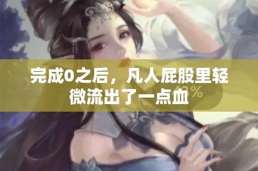 完成0之后，凡人屁股里轻微流出了一点血