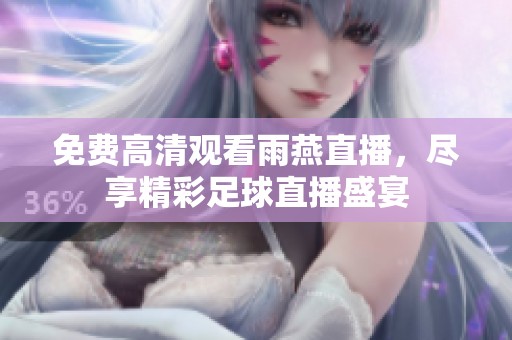 免费高清观看雨燕直播，尽享精彩足球直播盛宴