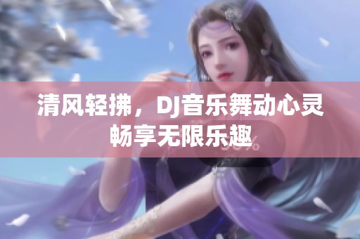 清风轻拂，DJ音乐舞动心灵畅享无限乐趣