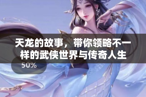 天龙的故事，带你领略不一样的武侠世界与传奇人生