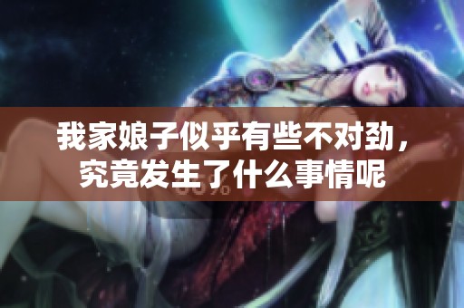 我家娘子似乎有些不对劲，究竟发生了什么事情呢