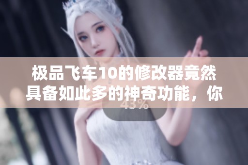 极品飞车10的修改器竟然具备如此多的神奇功能，你绝对不容错过！