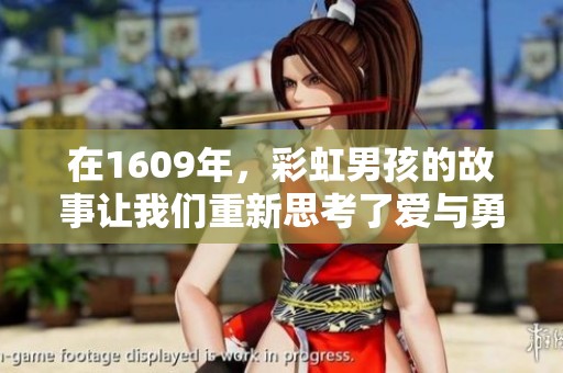 在1609年，彩虹男孩的故事让我们重新思考了爱与勇气的意义