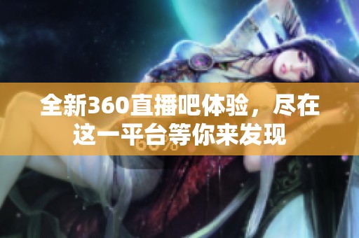 全新360直播吧体验，尽在这一平台等你来发现