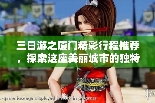 三日游之厦门精彩行程推荐，探索这座美丽城市的独特魅力