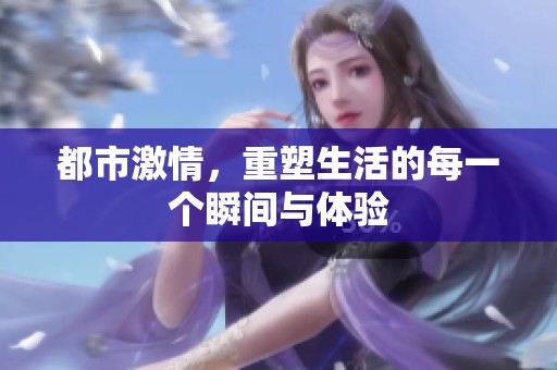 都市激情，重塑生活的每一个瞬间与体验