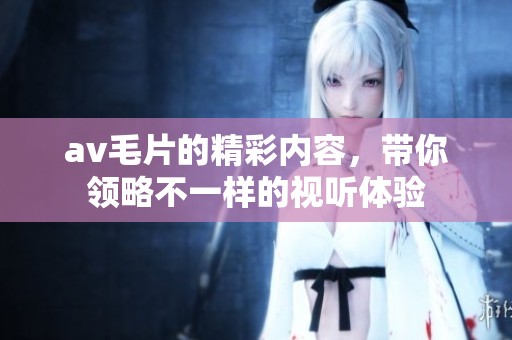 ****的精彩内容，带你领略不一样的视听体验