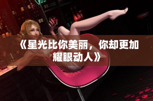 《星光比你美丽，你却更加耀眼动人》