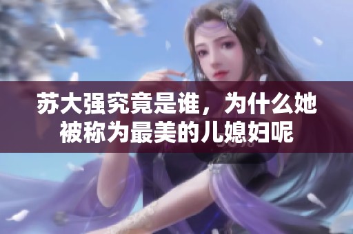 苏大强究竟是谁，为什么她被称为最美的儿媳妇呢